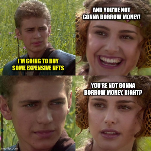 Description: The Anakin/Padme meme, but about borrowing money to buy NFTs.